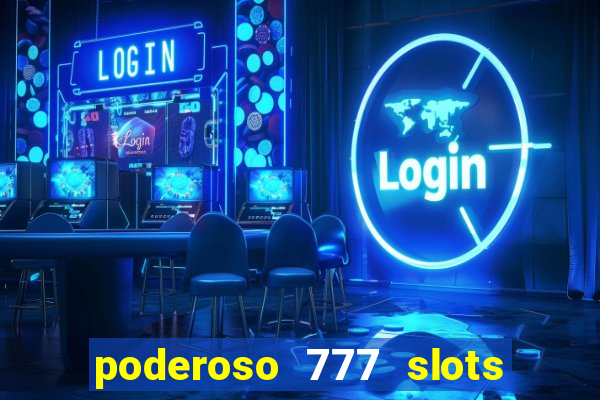 poderoso 777 slots paga mesmo